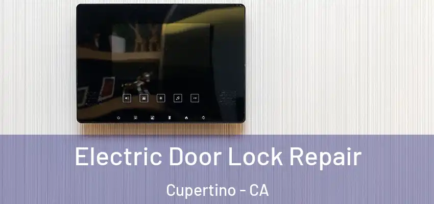  Electric Door Lock Repair Cupertino - CA